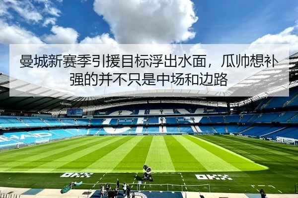 曼城新赛季引援目标浮出水面，瓜帅想补强的并不只是中场和边路